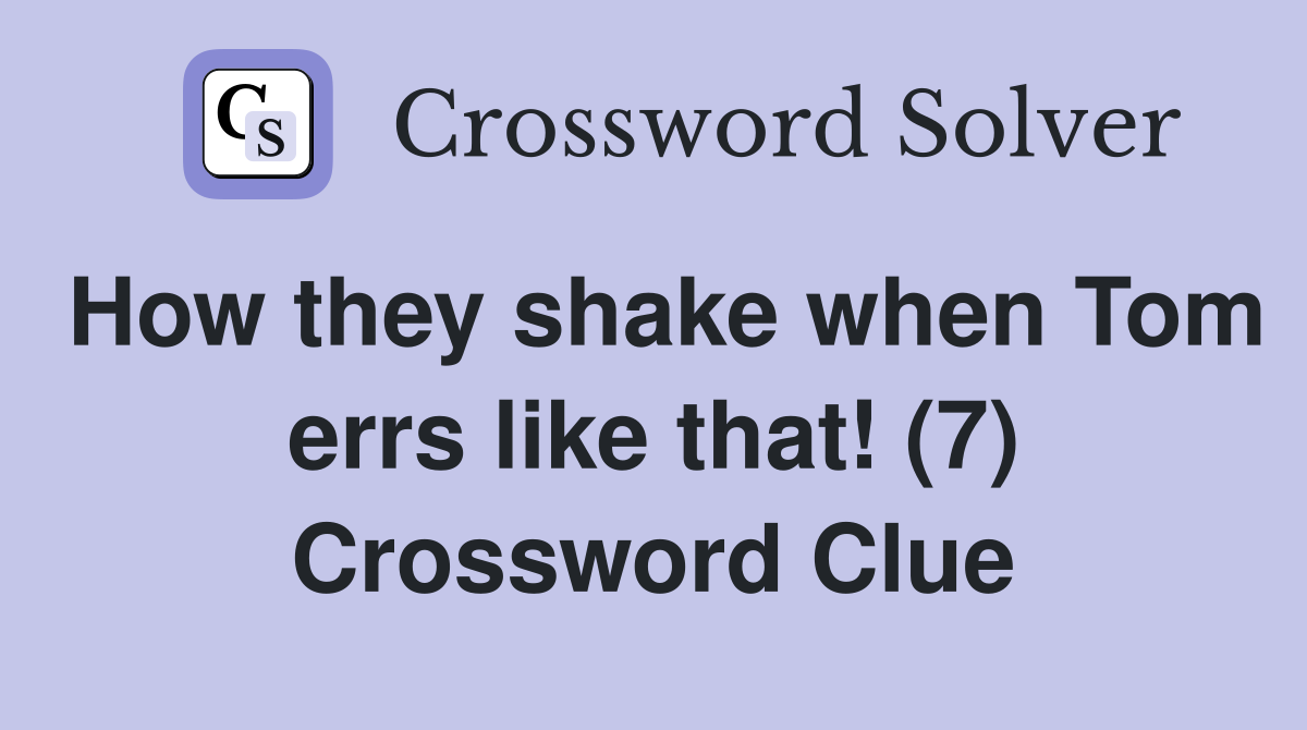 How they shake when Tom errs like that! (7) - Crossword Clue Answers